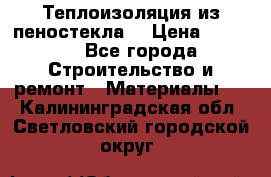 Теплоизоляция из пеностекла. › Цена ­ 2 300 - Все города Строительство и ремонт » Материалы   . Калининградская обл.,Светловский городской округ 